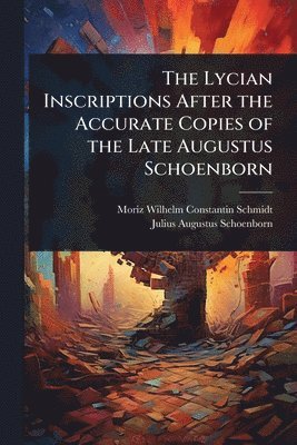 bokomslag The Lycian Inscriptions After the Accurate Copies of the Late Augustus Schoenborn