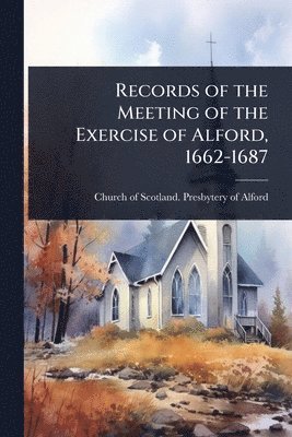 bokomslag Records of the Meeting of the Exercise of Alford, 1662-1687