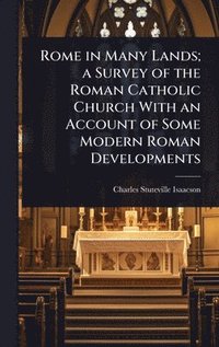bokomslag Rome in Many Lands; a Survey of the Roman Catholic Church With an Account of Some Modern Roman Developments