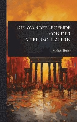 Michael Huber - Wanderlegende von der Siebenschläfern, Inbunden