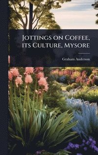 bokomslag Jottings on Coffee, its Culture, Mysore