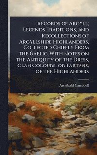 bokomslag Records of Argyll; Legends Traditions, and Recollections of Argyllshire Highlanders, Collected Chiefly From the Gaelic, With Notes on the Antiquity of