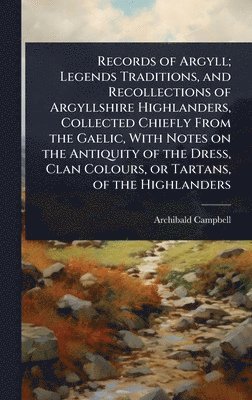 bokomslag Records of Argyll; Legends Traditions, and Recollections of Argyllshire Highlanders, Collected Chiefly From the Gaelic, With Notes on the Antiquity of