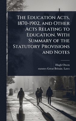 bokomslag Education Acts, 1870-1902, and Other Acts Relating to Education. With Summary of the Statutory Provisions and Notes