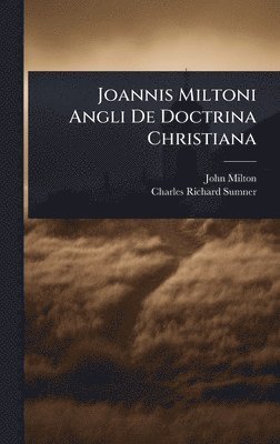 John Milton, Charles Richard Sumner - Joannis Miltoni Angli De Doctrina Christiana, Inbunden