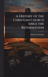 bokomslag History of the Christian Church Since the Reformation