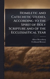 bokomslag Homiletic and Catechetic Studies, According to the Spirit of Holy Scripture and of the Ecclesiastical Year