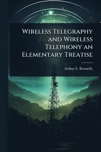 bokomslag Wireless Telegraphy and Wireless Telephony an Elementary Treatise