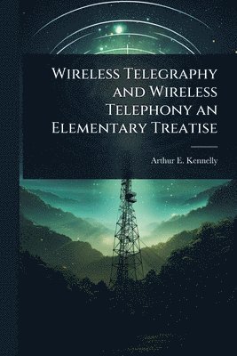 bokomslag Wireless Telegraphy and Wireless Telephony an Elementary Treatise