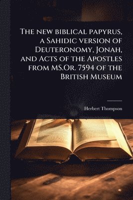 Herbert Thompson - The new biblical papyrus, a Sahidic version of Deuteronomy, Jonah, and Acts of the Apostles from MS.Or. 7594 of the British Museum, Häftad