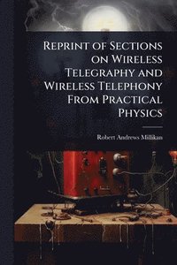bokomslag Reprint of Sections on Wireless Telegraphy and Wireless Telephony From Practical Physics