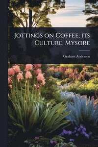 bokomslag Jottings on Coffee, its Culture, Mysore