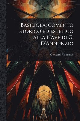 bokomslag Basiliola; comento storico ed estetico alla Nave di G. D'Annunzio