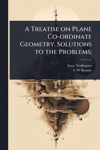 bokomslag Treatise on Plane Co-ordinate Geometry. Solutions to the Problems;