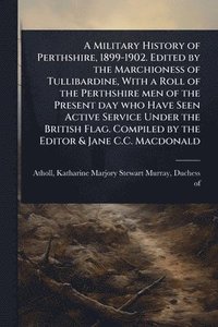 bokomslag Military History of Perthshire, 1899-1902. Edited by the Marchioness of Tullibardine, With a Roll of the Perthshire men of the Present day who Have Seen Active Service Under the British Flag. Compi...