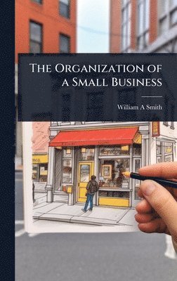 William A Smith - Organization of a Small Business, Inbunden