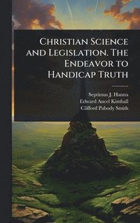 bokomslag Christian Science and Legislation. The Endeavor to Handicap Truth