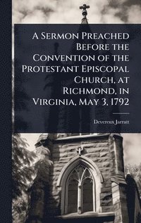 bokomslag Sermon Preached Before the Convention of the Protestant Episcopal Church, at Richmond, in Virginia, May 3, 1792