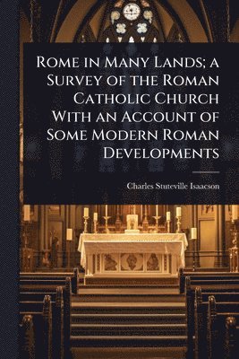 bokomslag Rome in Many Lands; a Survey of the Roman Catholic Church With an Account of Some Modern Roman Developments