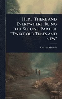bokomslag Here, There and Everywhere, Being the Second Part of "'Twixt old Times and new"