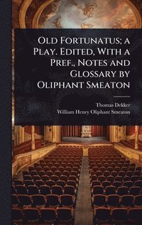 bokomslag Old Fortunatus; a Play. Edited, With a Pref., Notes and Glossary by Oliphant Smeaton