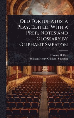 bokomslag Old Fortunatus; a Play. Edited, With a Pref., Notes and Glossary by Oliphant Smeaton