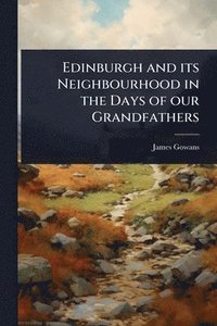 bokomslag Edinburgh and its Neighbourhood in the Days of our Grandfathers