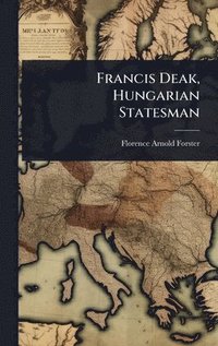 bokomslag Francis Deak, Hungarian Statesman