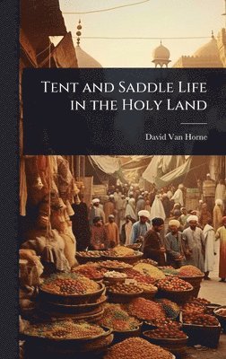 bokomslag Tent and Saddle Life in the Holy Land