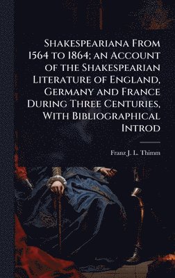 bokomslag Shakespeariana From 1564 to 1864; an Account of the Shakespearian Literature of England, Germany and France During Three Centuries, With Bibliographical Introd