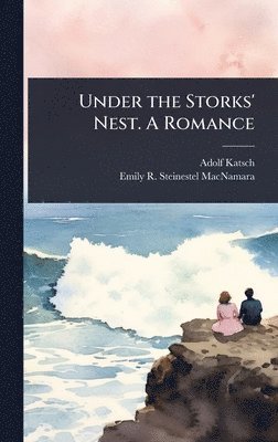 bokomslag Under the Storks' Nest. A Romance
