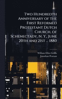 William Elliot Griffis, Jonathan Pearson - Two Hundredth Anniversary of the First Reformed Protestant Dutch Church, of Schenectady, N. Y., June 20th and 21st ... 1880, Inbunden