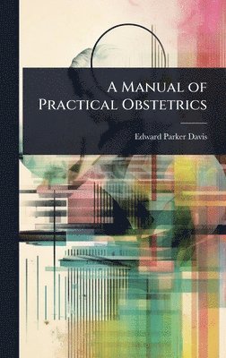 Edward Parker Davis - Manual of Practical Obstetrics, Inbunden