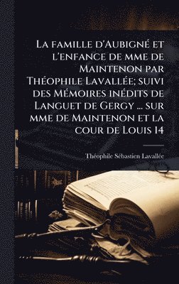 bokomslag La famille d'AubignÃ(c) et l'enfance de mme de Maintenon par ThÃ(c)ophile LavallÃ(c)e; suivi des MÃ(c)moires inÃ(c)dits de Languet de Gergy ... sur mm