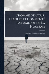 bokomslag L'homme de Cour. Traduit et CommentÃ(c) par Amelot de La Houssaie