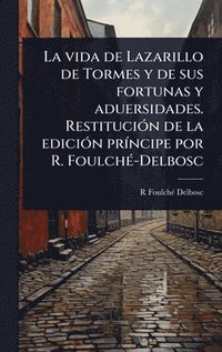 bokomslag La vida de Lazarillo de Tormes y de sus fortunas y aduersidades. RestituciÃ³n de la ediciÃ³n prÃncipe por R. FoulchÃ©-Delbosc