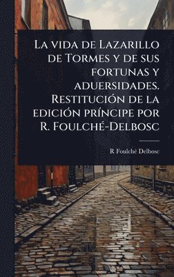 bokomslag La vida de Lazarillo de Tormes y de sus fortunas y aduersidades. RestituciÃ³n de la ediciÃ³n prÃncipe por R. FoulchÃ©-Delbosc