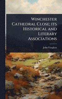 bokomslag Winchester Cathedral Close; its Historical and Literary Associations