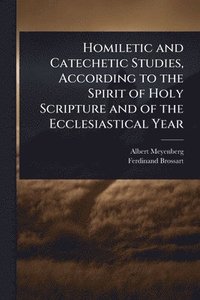 bokomslag Homiletic and Catechetic Studies, According to the Spirit of Holy Scripture and of the Ecclesiastical Year