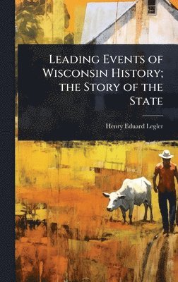 bokomslag Leading Events of Wisconsin History; the Story of the State