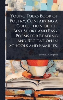 bokomslag Young Folks Book of Poetry, Containing a Collection of the Best Short and Easy Poems for Reading and Recitation in Schools and Families;