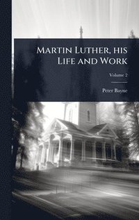 bokomslag Martin Luther, his Life and Work