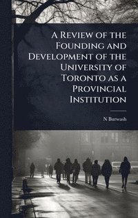 bokomslag Review of the Founding and Development of the University of Toronto as a Provincial Institution