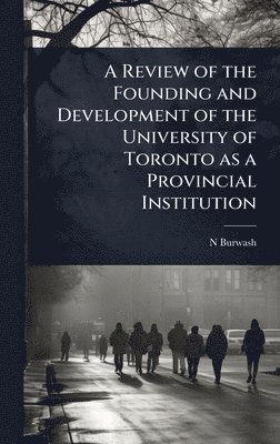 bokomslag Review of the Founding and Development of the University of Toronto as a Provincial Institution