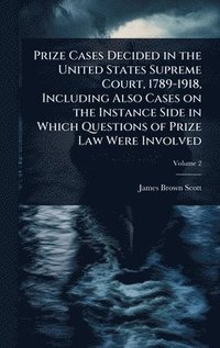 bokomslag Prize Cases Decided in the United States Supreme Court, 1789-1918, Including Also Cases on the Instance Side in Which Questions of Prize Law Were Involved