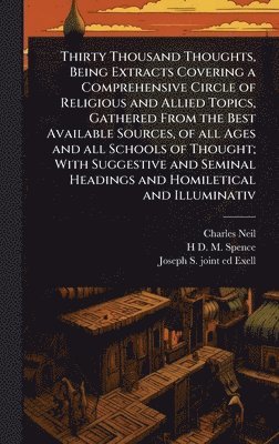bokomslag Thirty Thousand Thoughts, Being Extracts Covering a Comprehensive Circle of Religious and Allied Topics, Gathered From the Best Available Sources, of