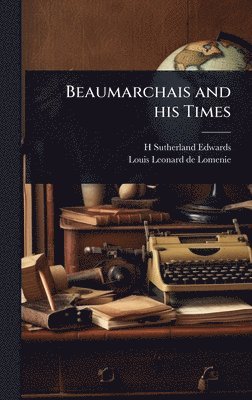 H Sutherland 1828-1906 Edwards, Louis Leonard De Lomenie, H. Sutherland 1828-1906 Edwards, Louis Leonard de Lomenie, H Sutherland Edwards - Beaumarchais and his Times, Inbunden