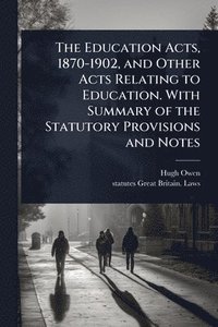 bokomslag Education Acts, 1870-1902, and Other Acts Relating to Education. With Summary of the Statutory Provisions and Notes
