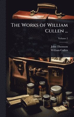 John Thomson, William Cullen - Works of William Cullen ..., Inbunden