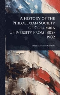 bokomslag History of the Philolexian Society of Columbia University From 1802-1902